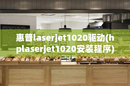 惠普laserjet1020驱动(hplaserjet1020安装程序)-第1张图片-星选测评