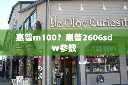 惠普m100？惠普2606sdw参数-第1张图片-星选测评