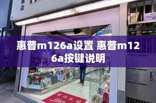 惠普m126a设置 惠普m126a按键说明
