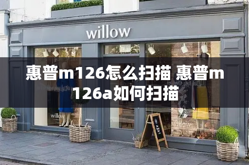 惠普m126怎么扫描 惠普m126a如何扫描-第1张图片-星选测评
