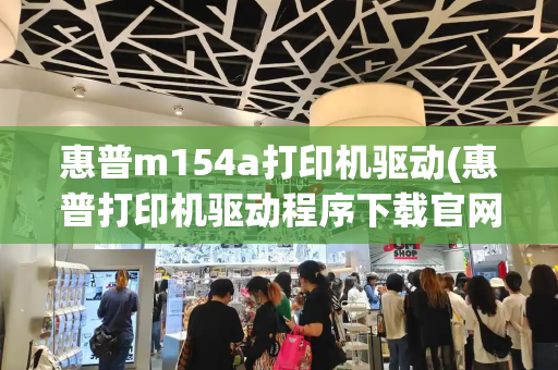 惠普m154a打印机驱动(惠普打印机驱动程序下载官网)-第1张图片-星选测评