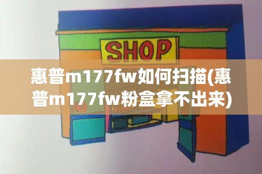 惠普m177fw如何扫描(惠普m177fw粉盒拿不出来)-第1张图片-星选测评
