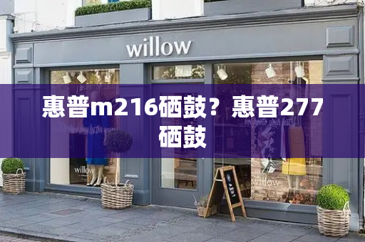 惠普m216硒鼓？惠普277硒鼓