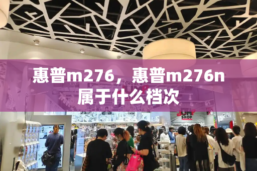 惠普m276，惠普m276n属于什么档次