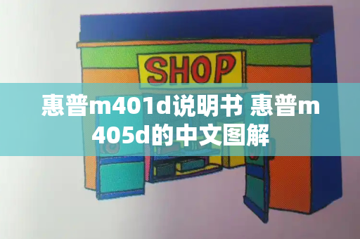 惠普m401d说明书 惠普m405d的中文图解-第1张图片-星选测评
