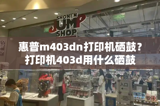 惠普m403dn打印机硒鼓？打印机403d用什么硒鼓