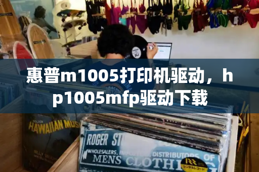 惠普m1005打印机驱动，hp1005mfp驱动下载