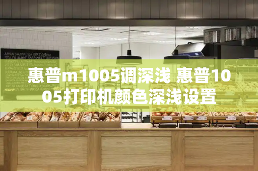 惠普m1005调深浅 惠普1005打印机颜色深浅设置