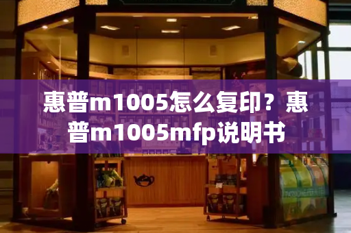 惠普m1005怎么复印？惠普m1005mfp说明书-第1张图片-星选测评