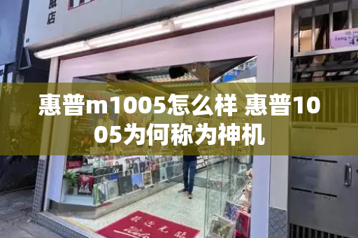 惠普m1005怎么样 惠普1005为何称为神机