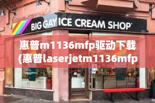 惠普m1136mfp驱动下载(惠普laserjetm1136mfp)