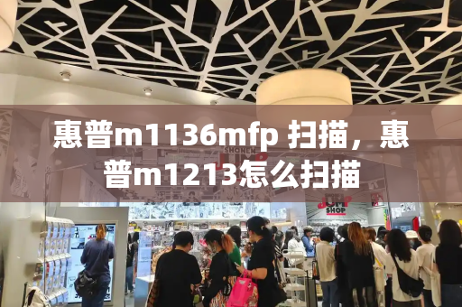 惠普m1136mfp 扫描，惠普m1213怎么扫描