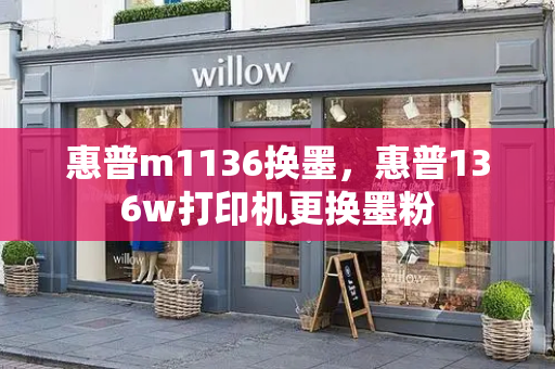惠普m1136换墨，惠普136w打印机更换墨粉