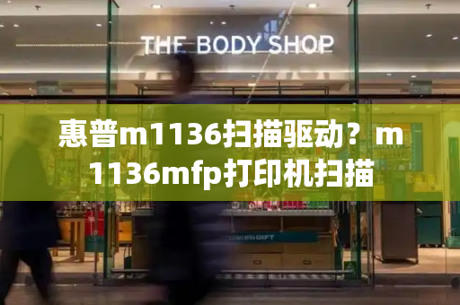 惠普m1136扫描驱动？m1136mfp打印机扫描