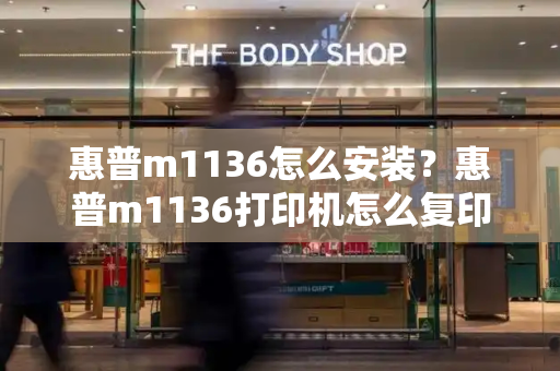 惠普m1136怎么安装？惠普m1136打印机怎么复印-第1张图片-星选测评