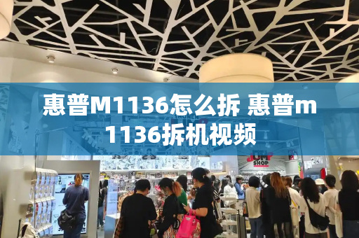 惠普M1136怎么拆 惠普m1136拆机视频
