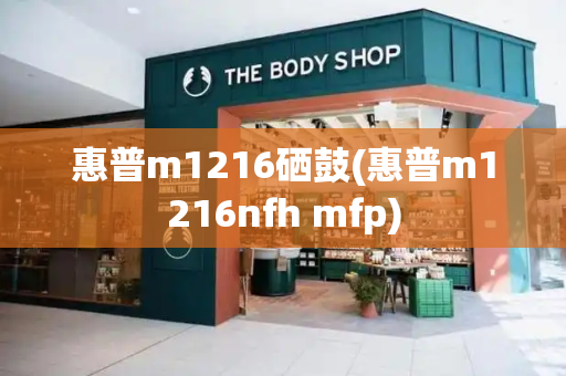 惠普m1216硒鼓(惠普m1216nfh mfp)