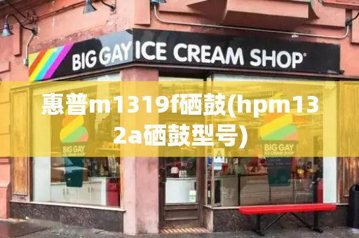 惠普m1319f硒鼓(hpm132a硒鼓型号)