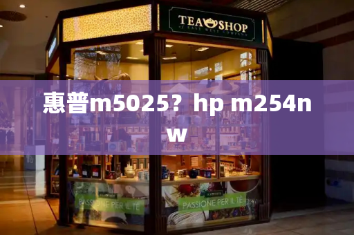 惠普m5025？hp m254nw-第1张图片-星选测评