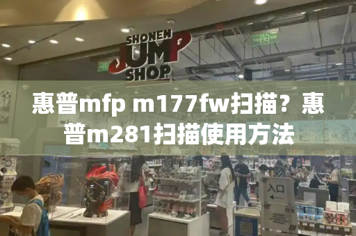 惠普mfp m177fw扫描？惠普m281扫描使用方法-第1张图片-星选测评
