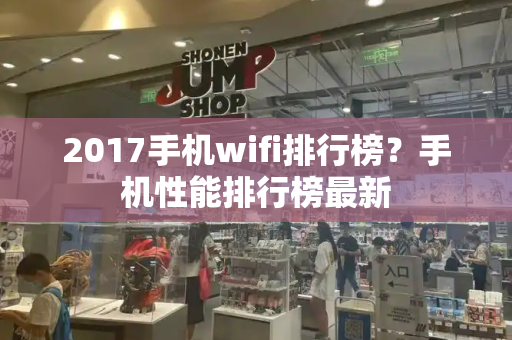 2017手机wifi排行榜？手机性能排行榜最新-第1张图片-星选测评