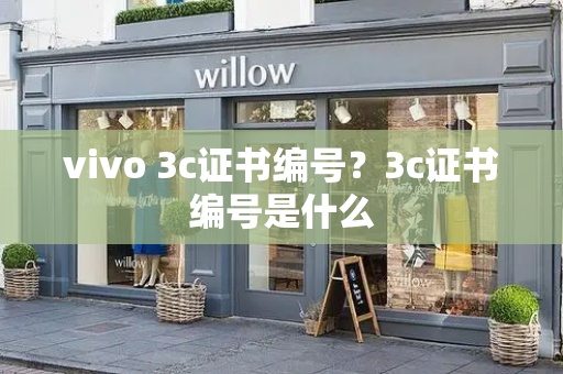 vivo 3c证书编号？3c证书编号是什么