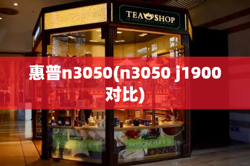 惠普n3050(n3050 j1900对比)-第1张图片-星选测评