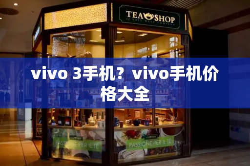 vivo 3手机？vivo手机价格大全