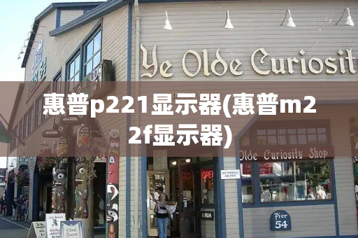 惠普p221显示器(惠普m22f显示器)