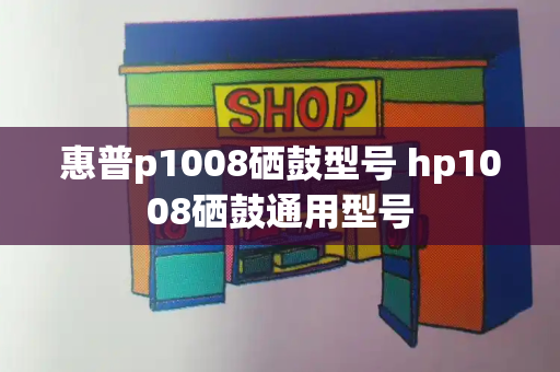 惠普p1008硒鼓型号 hp1008硒鼓通用型号