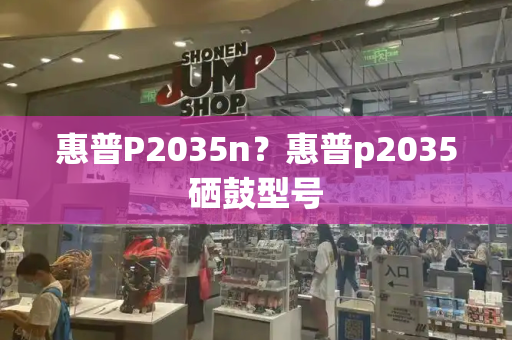 惠普P2035n？惠普p2035硒鼓型号-第1张图片-星选测评