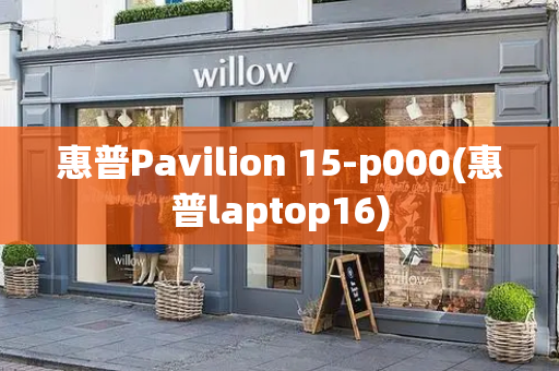 惠普Pavilion 15-p000(惠普laptop16)-第1张图片-星选测评