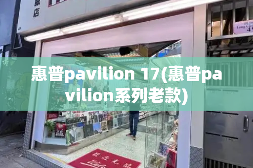 惠普pavilion 17(惠普pavilion系列老款)