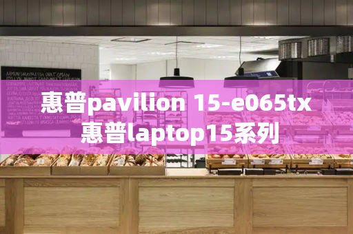 惠普pavilion 15-e065tx 惠普laptop15系列
