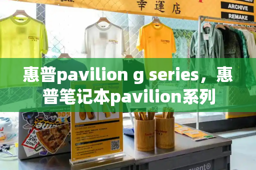 惠普pavilion g series，惠普笔记本pavilion系列