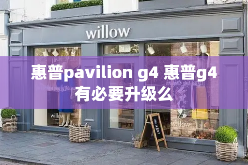 惠普pavilion g4 惠普g4有必要升级么