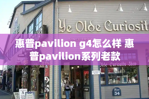 惠普pavilion g4怎么样 惠普pavilion系列老款