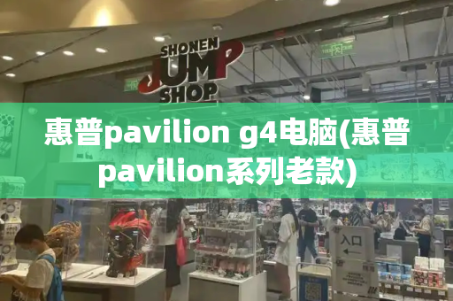 惠普pavilion g4电脑(惠普pavilion系列老款)