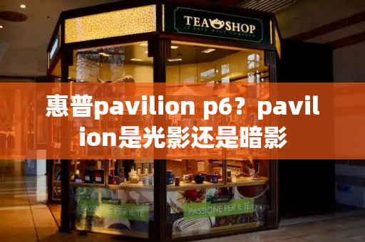 惠普pavilion p6？pavilion是光影还是暗影