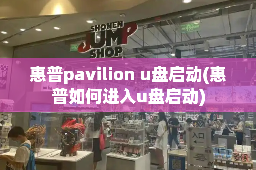 惠普pavilion u盘启动(惠普如何进入u盘启动)-第1张图片-星选测评
