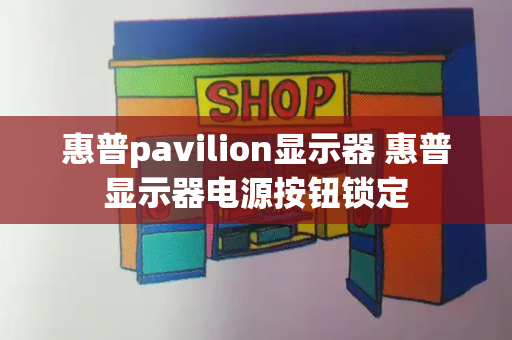 惠普pavilion显示器 惠普显示器电源按钮锁定-第1张图片-星选测评
