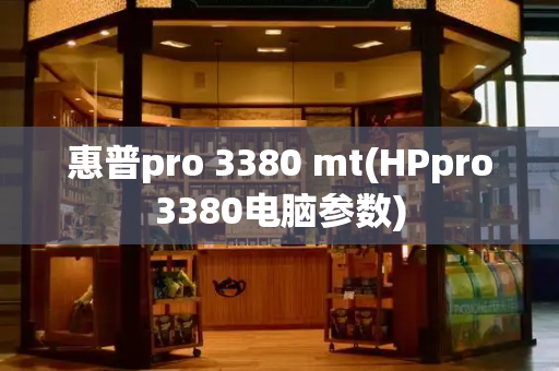 惠普pro 3380 mt(HPpro3380电脑参数)