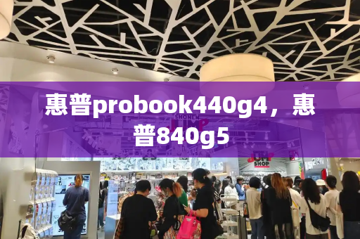 惠普probook440g4，惠普840g5-第1张图片-星选测评