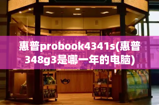 惠普probook4341s(惠普348g3是哪一年的电脑)-第1张图片-星选测评
