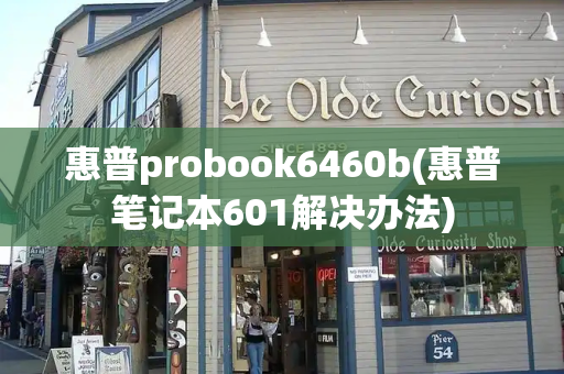 惠普probook6460b(惠普笔记本601解决办法)-第1张图片-星选测评