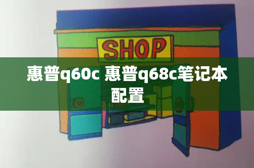 惠普q60c 惠普q68c笔记本配置-第1张图片-星选测评