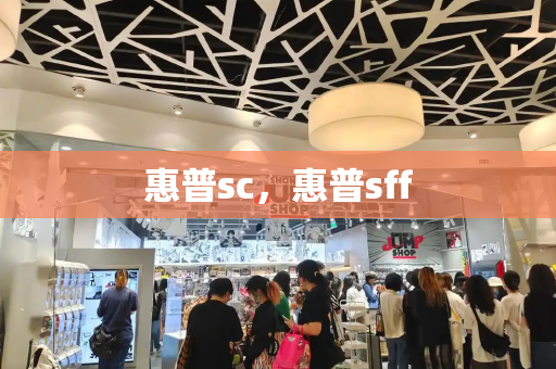 惠普sc，惠普sff-第1张图片-星选测评