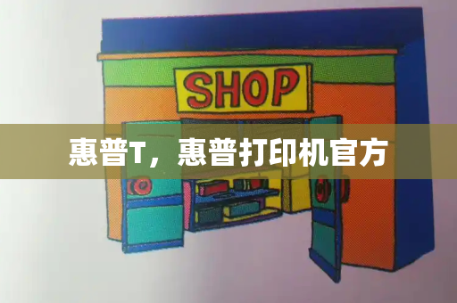 惠普T，惠普打印机官方-第1张图片-星选测评