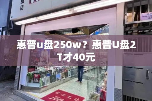 惠普u盘250w？惠普U盘2T才40元-第1张图片-星选测评