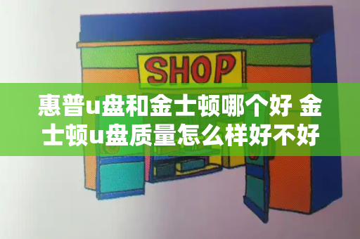 惠普u盘和金士顿哪个好 金士顿u盘质量怎么样好不好